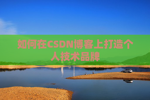 如何在CSDN博客上打造个人技术品牌