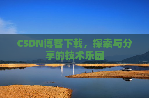 CSDN博客下载，探索与分享的技术乐园